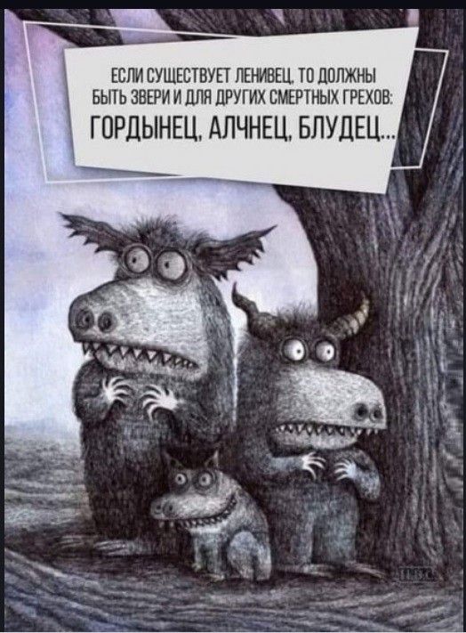 ЕСЛИ СУЩЕСТВУЕТ ЛЕНИВЕЦ ТО ДОЛЖНЫ БЫТЬ ЗВЕРИИ ДЛЯ ДРУГИХ СМЕРТНЫХ ГРЕХОВ ГОРДЫНЕЦ АЛЧНЕЦ БЛУЦЕЦ