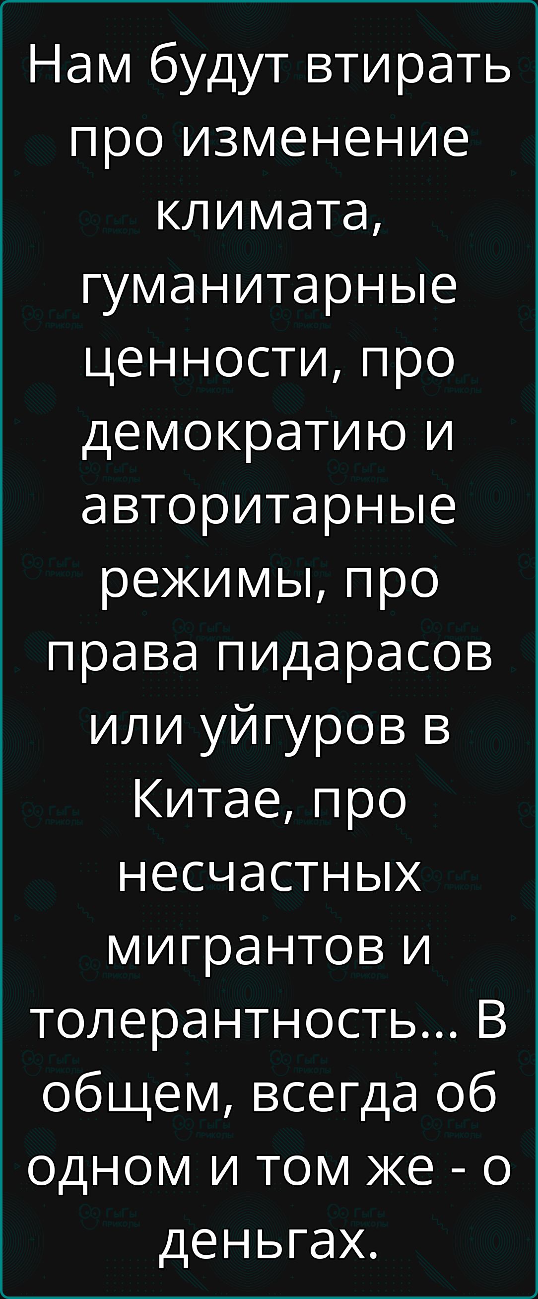 Нам будут втирать про изменение климата гуманитарные ценности про демократию и авторитарные режимы про права пидарасов или уйгуров в Китае про несчастных мигрантов и толерантность В общем всегда об одном и том же о деньгах