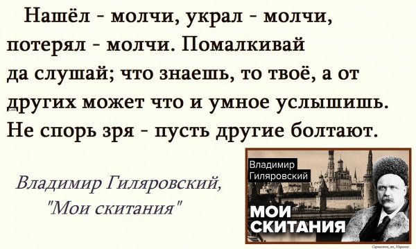 Нашёл молчи украл молчи потерял молчи Помалкивай да слушай что знаешь то твоё а от других может что и умное услышишь Не спорь зря пусть другие болтают Владимир Гиляровский Мон скитания СКИТАНИЯЖ