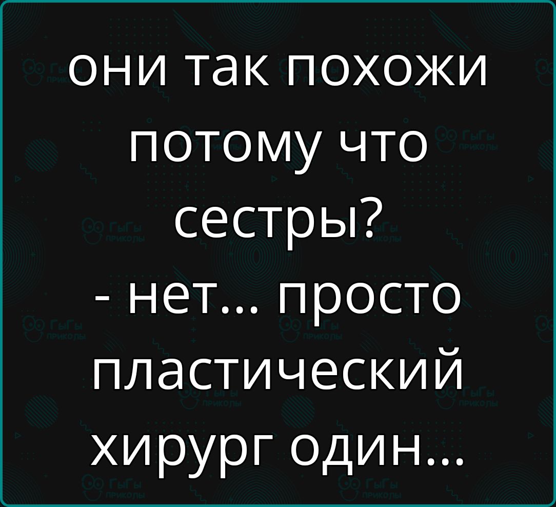 они так похожи потому что сестры нет просто пластический хирург один