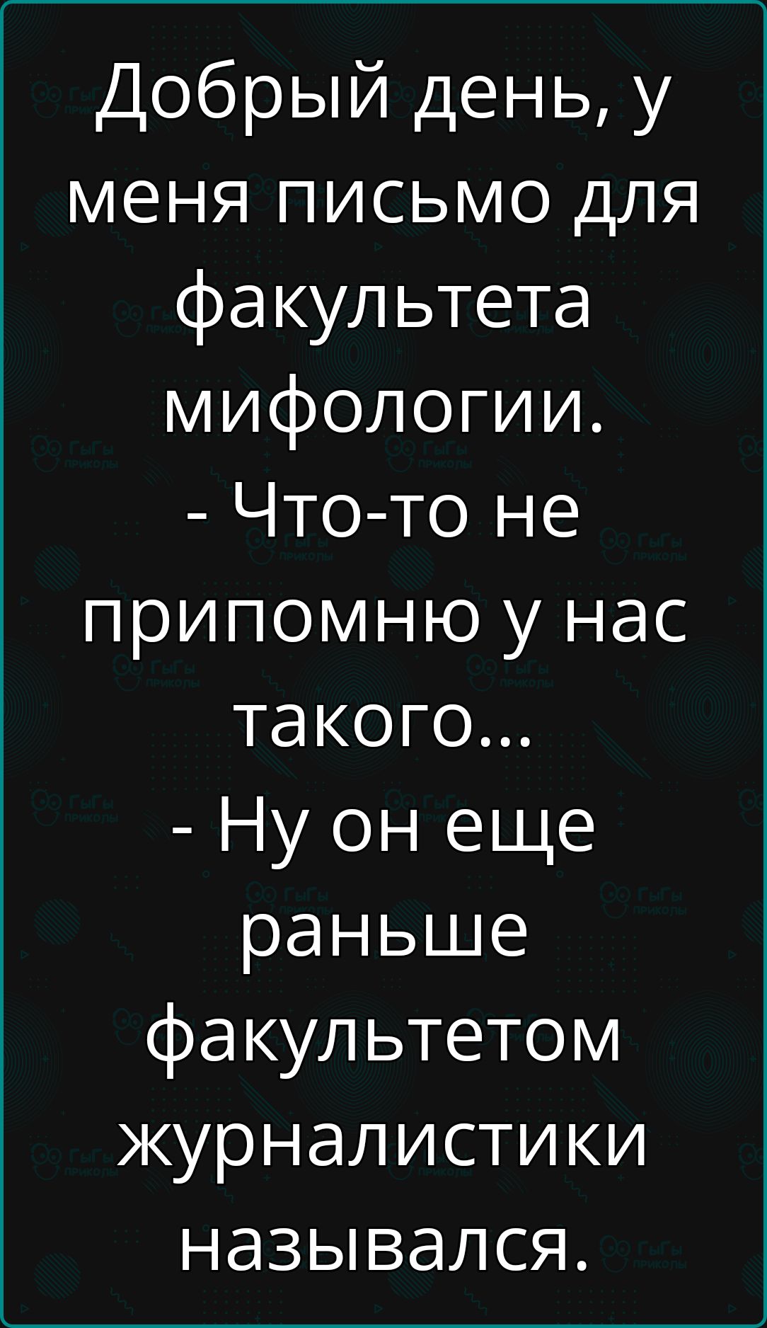 Добрый день у меня письмо для факультета мифологии Что то не припомню у нас такого Ну он еще раньше факультетом журналистики назывался