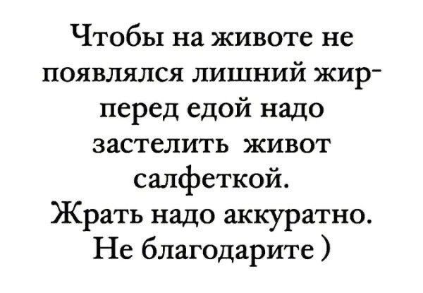 Чтобы на животе не появлялся лишний жир перед едой надо застелить живот салфеткой Жбрать надо аккуратно Не благодарите