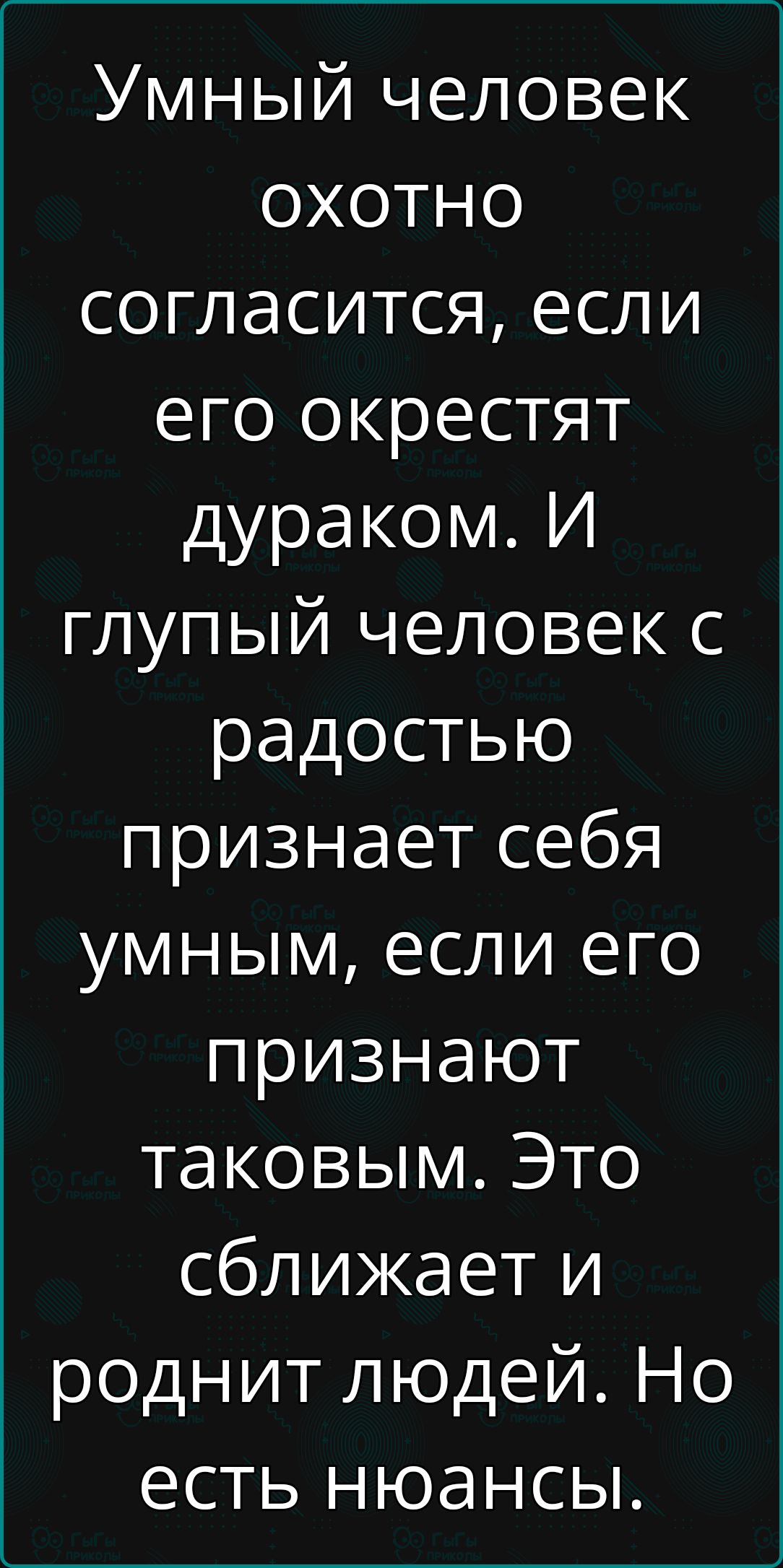 Умный человек охотно согласится если его окрестят дураком И глупый человек с радостью признает себя умным если его признают таковым Это сближает и роднит людей Но есть нюансы