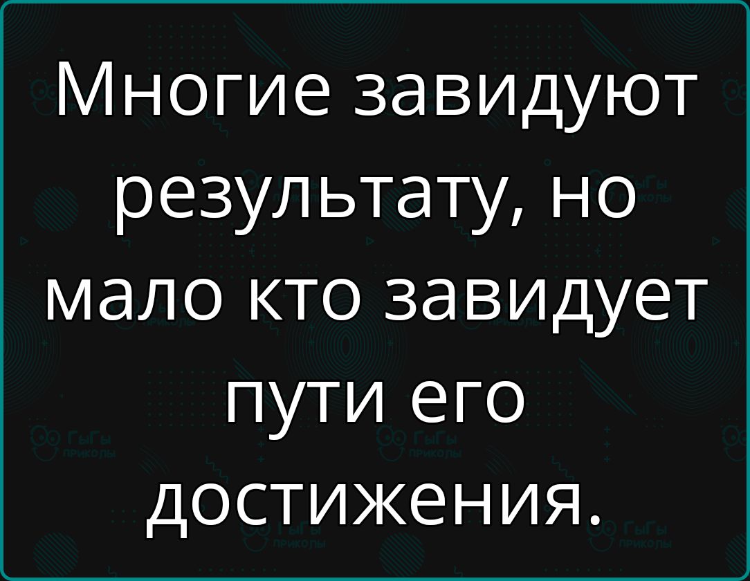 Многие завидуют результату но мало кто завидует пути его достижения