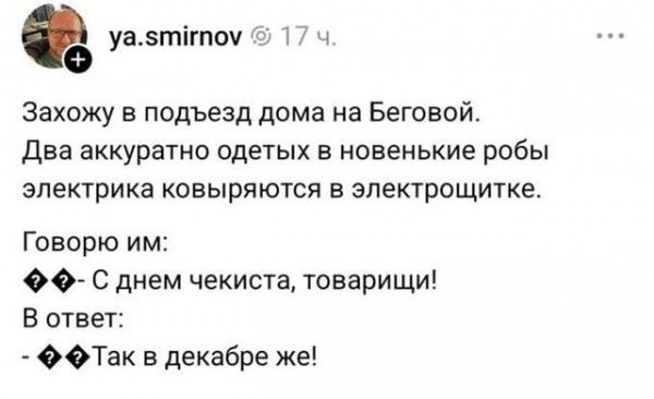 ъ уаэпигпоу Захожу в подъезд дома на Беговой Два аккуратно одетых в новенькие робы электрика ковыряются в электрощитке Говорю им Ф С днем чекиста товарищи В ответ ФФТак в декабре же