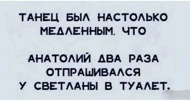 ТАНЕЦ БЫЛ НАСТОЛЬКО МЕАЛЕННЫМ ЧТО АНАТОЛИЙ АВА РАЗА ОТПРАШИВАЛСЯ У СВЕТЛАНЫ В ТУАЛЕТ