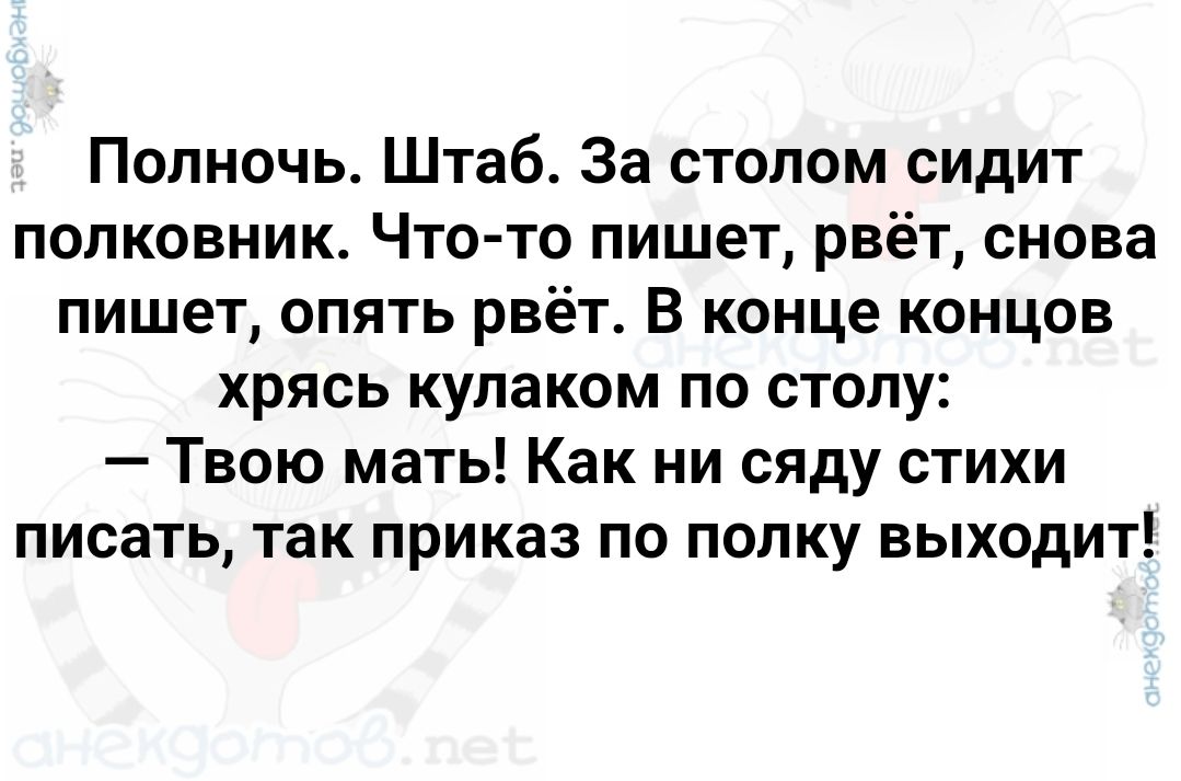 Полночь Штаб За столом сидит полковник Что то пишет рвёт снова пишет опять рвёт В конце концов хрясь кулаком по столу Твою мать Как ни сяду стихи писать так приказ по полку выходит