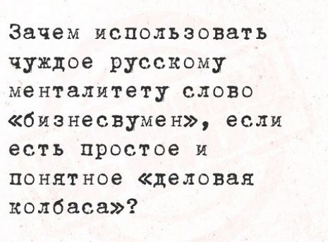 Зачем использовать чуждое русскому менталитету слово бизнесвумен если есть простое и понятное деловая колбаса