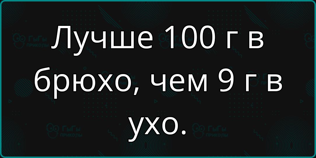 Лучше 100 гв брюхо чем 9 гв ухо