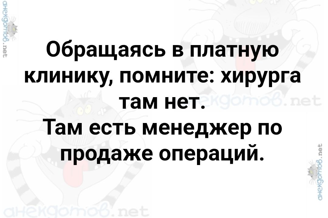 Обращаясь в платную клинику помните хирурга там нет Там есть менеджер по продаже операций