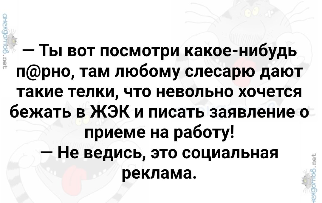 Ты вот посмотри какое нибудь прно там любому слесарю дают такие телки что невольно хочется бежать в ЖЭК и писать заявление о приеме на работу Не ведись это социальная реклама