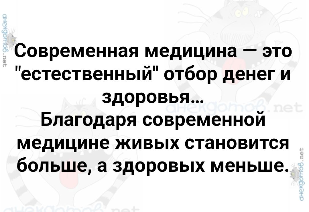 Современная медицина это естественный отбор денег и здоровья Благодаря современной медицине живых становится больше а здоровых меньше