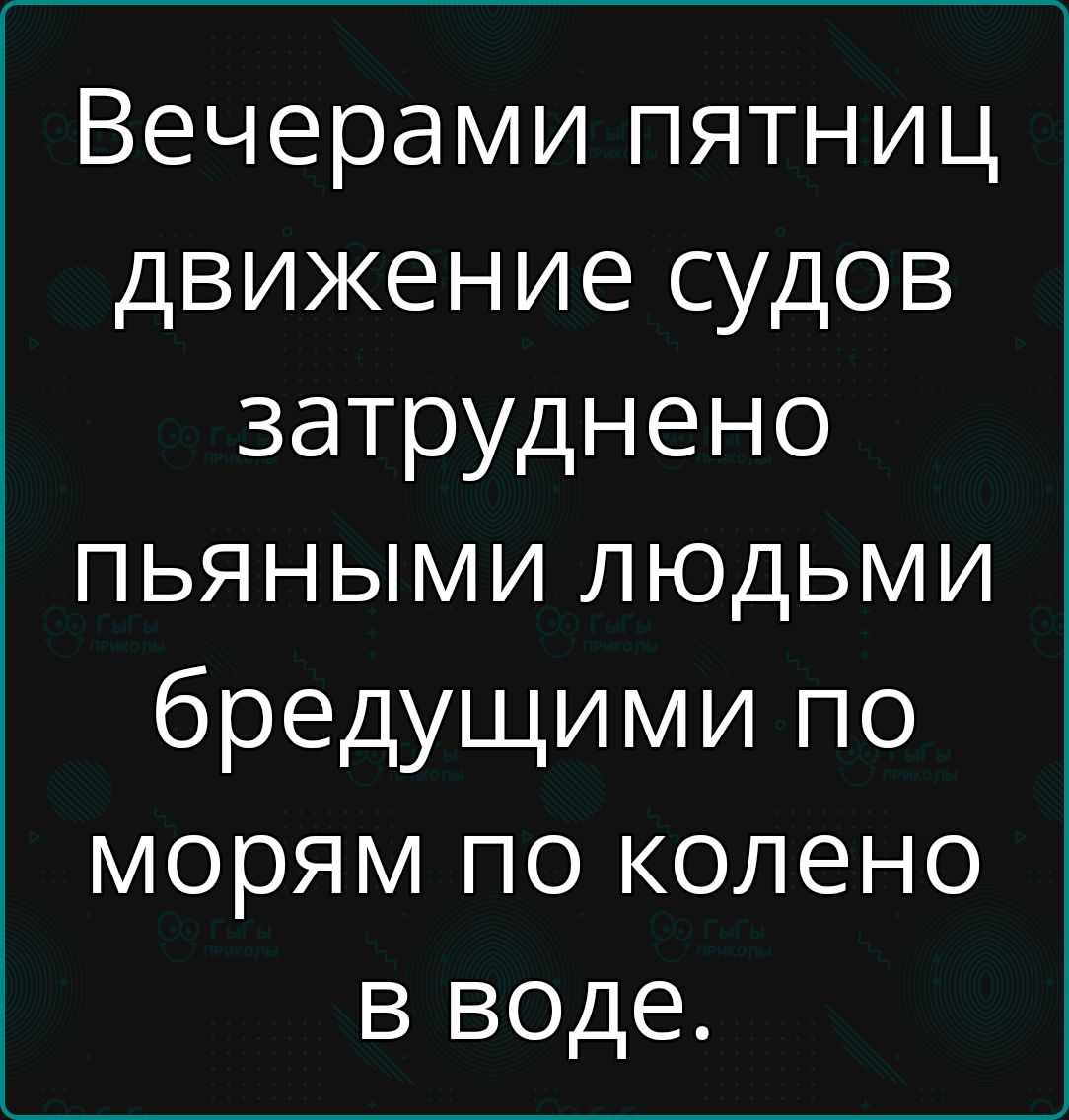 Вечерами пятниц движение судов затруднено пьяными людьми бредущими по морям по колено в воде