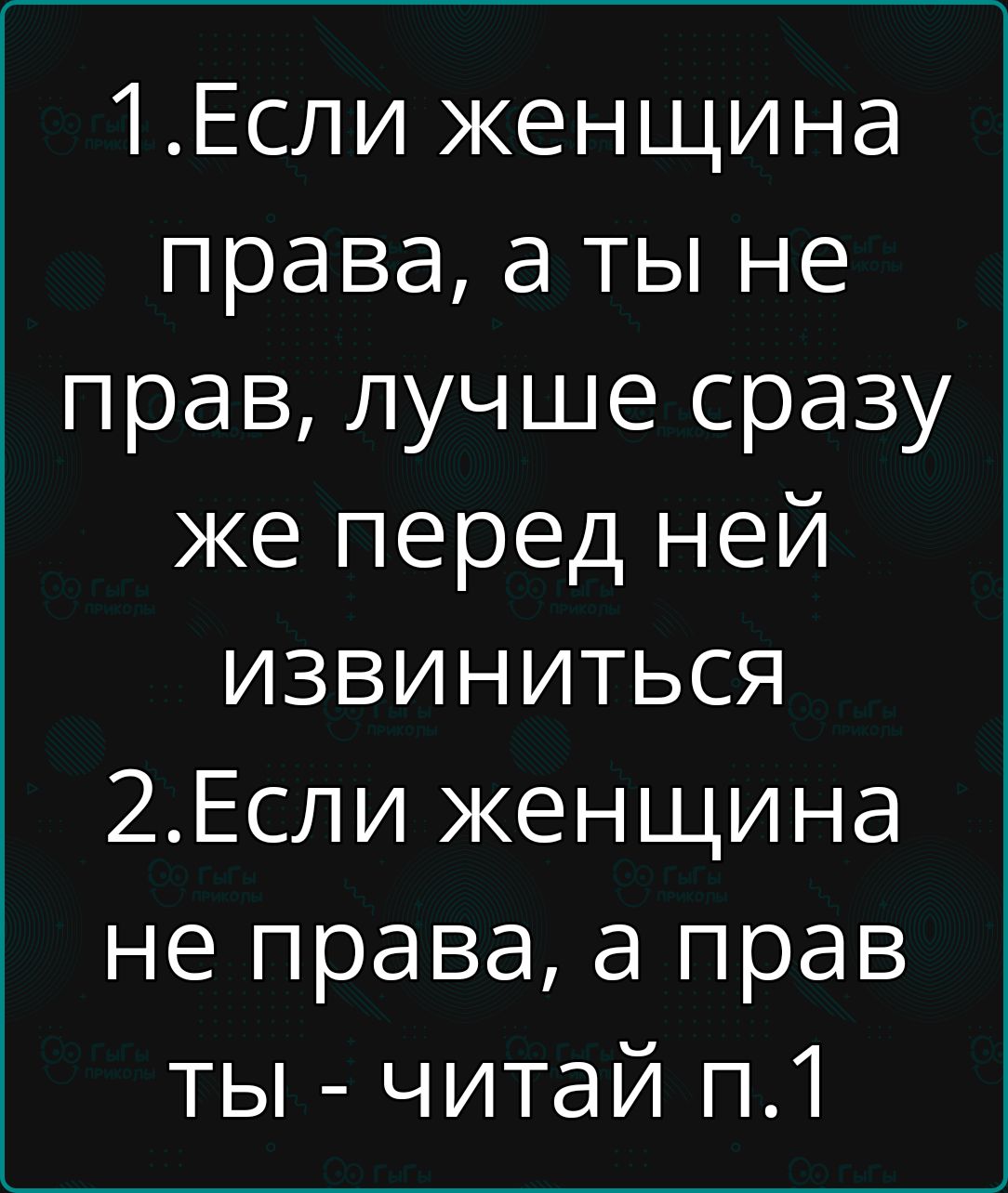 1Если женщина права а ты не прав лучше сразу же перед ней извинитьЬсяЯ 2Если женщина не права а прав ты читай п1