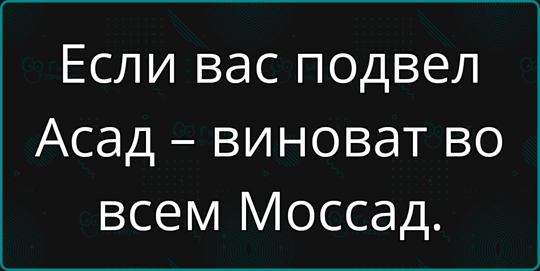 Если вас подвел Асад виноват во всем Моссад