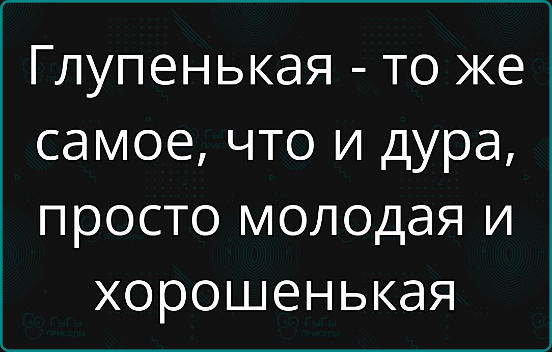 Глупенькая то же самое что и дура просто молодая и хорошенькая