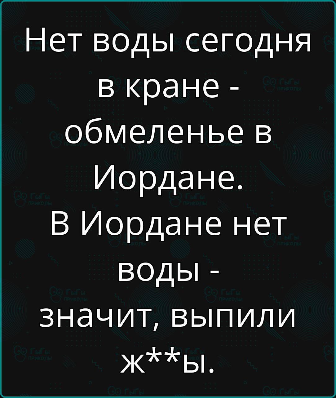 Нет воды сегодня в кране обмеленье в Иордане В Иордане нет ВвОдЫ значит выпили жы