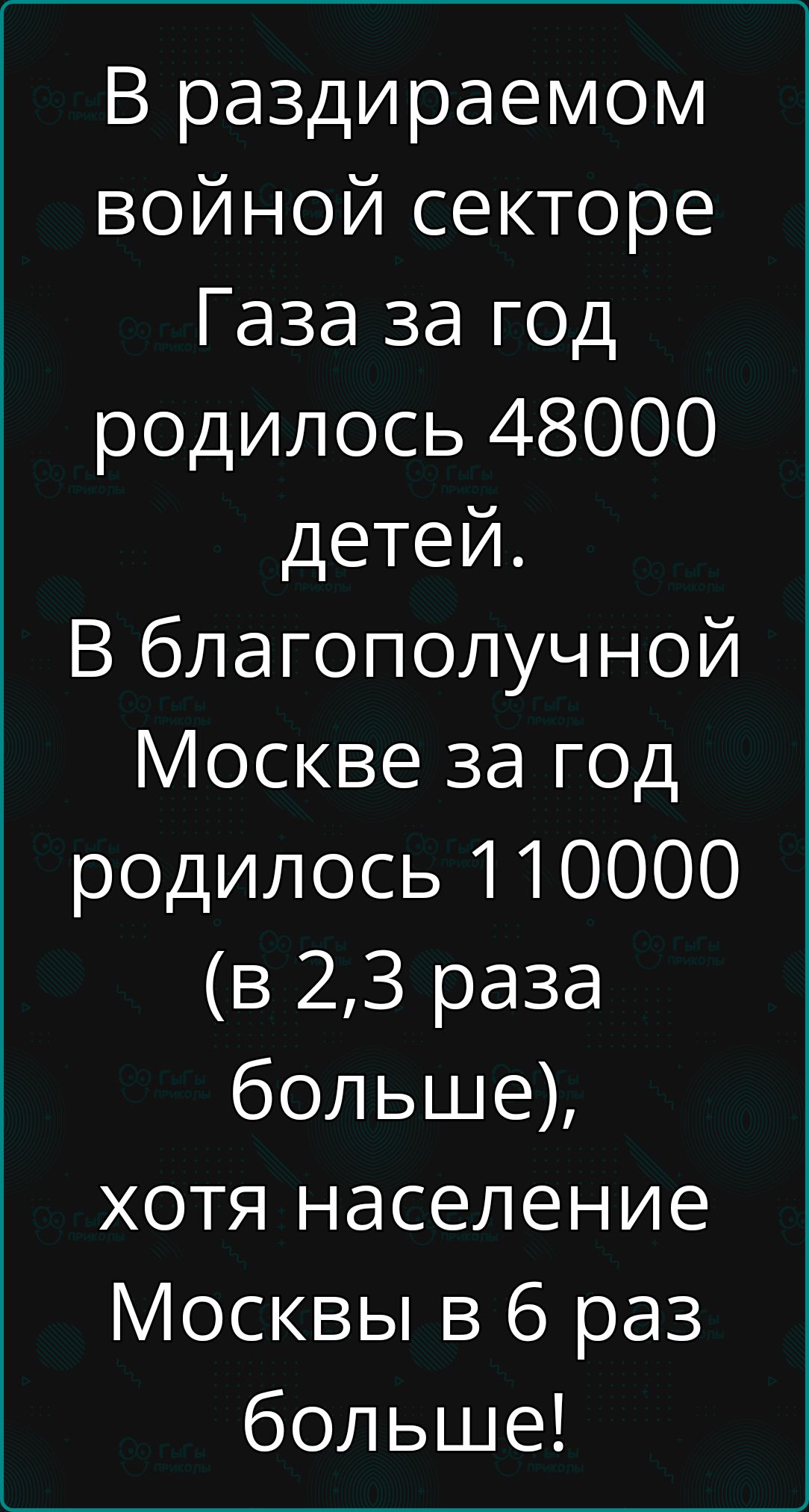 В раздираемом войной секторе Газа за год родилось 48000 детей В благополучной Москве за год родилось 110000 в 23 раза больше хотя население Москвы в 6 раз больше