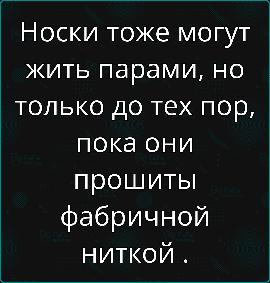 Носки тоже могут жить парами но только до тех пор пока они прошиты фабричной нИтТКой