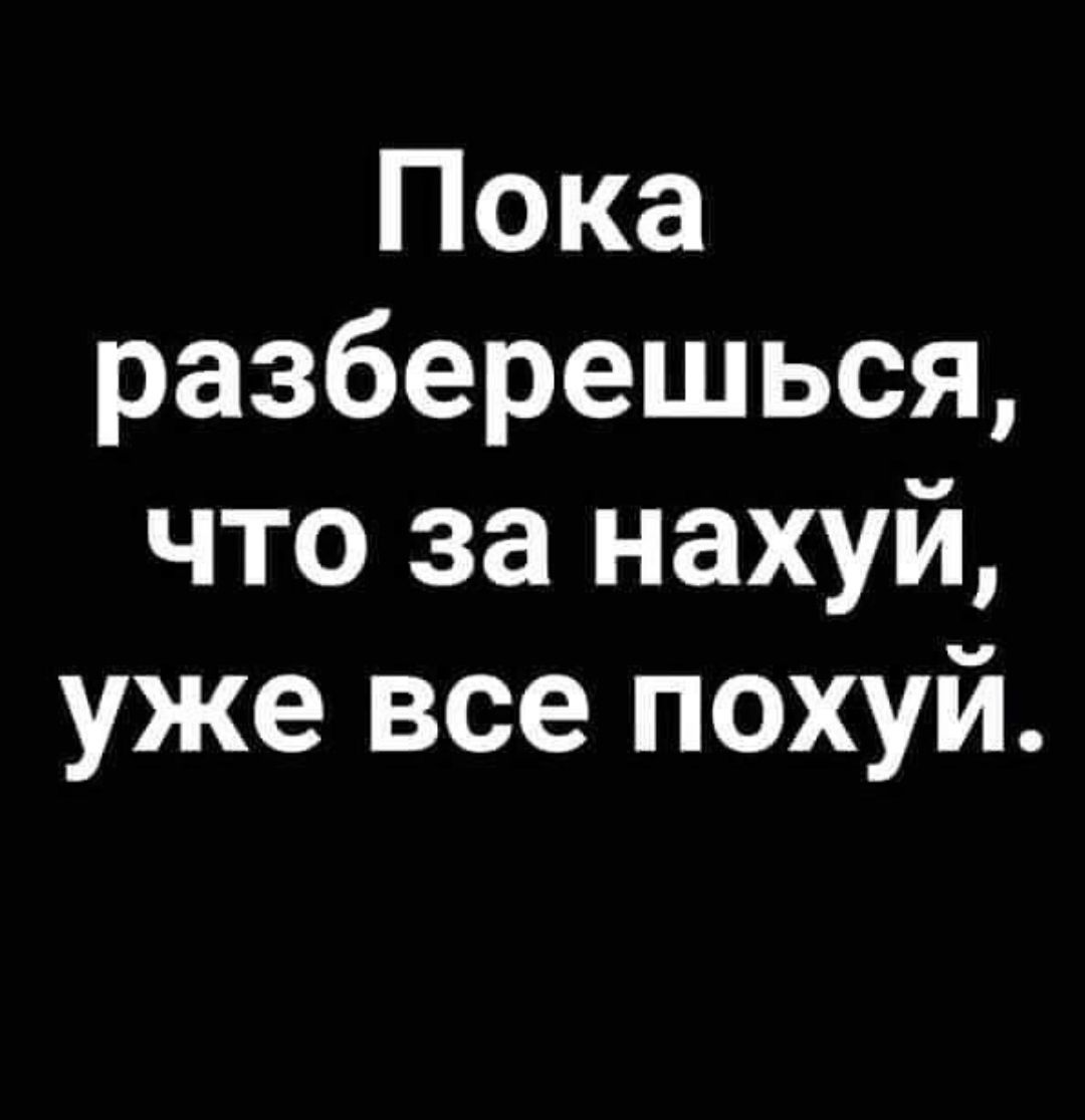 Пока разберешься что за нахуй уже все похуй