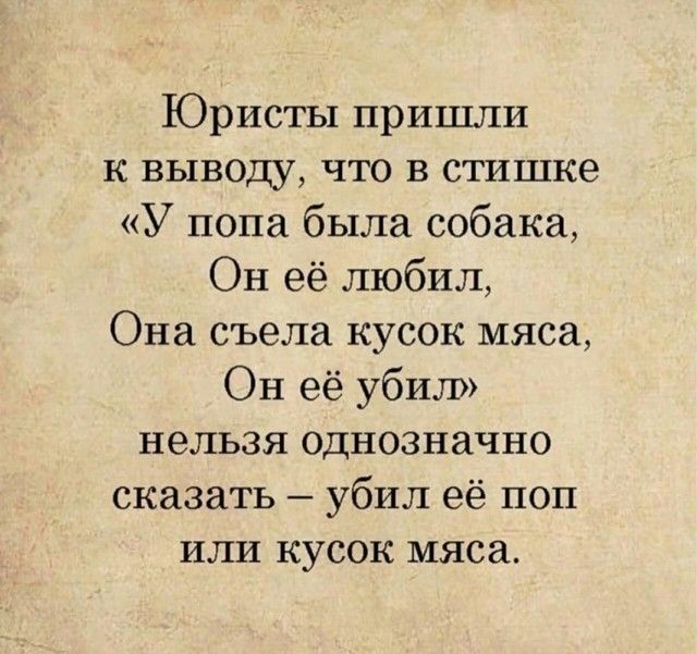 Юристы пришли к выводу что в стишке У попа была собака Он её любил Она съела кусок мяса Он её убил нельзя однозначно сказать убил её поп или кусок мяса