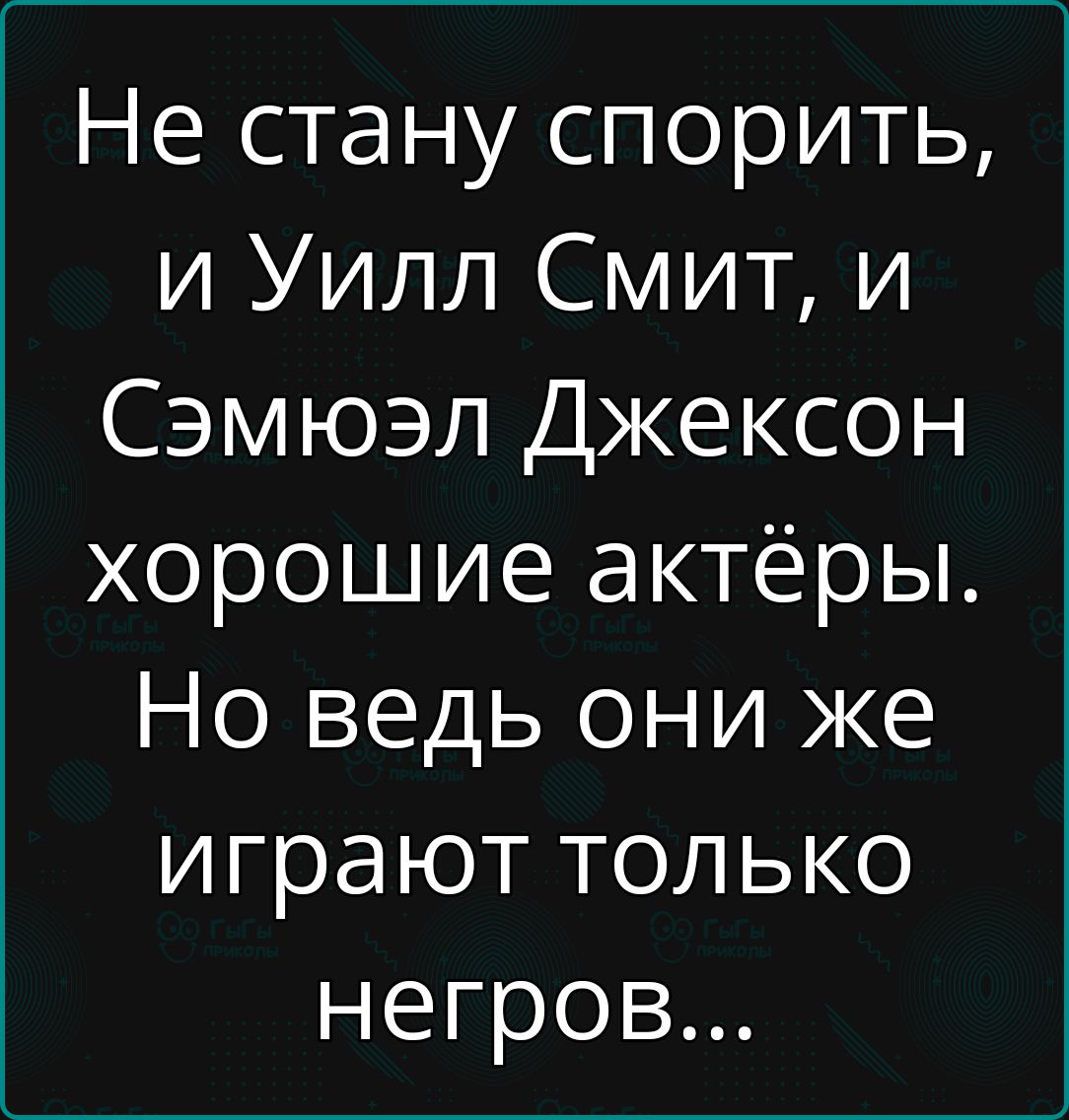 Не стану спорить и Уилл Смит и Сэмюэл Джексон хорошие актёры Но ведь они же играют только негров