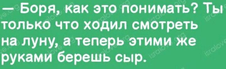 Боря как это понимать Ты только что ходил смотреть на луну а теперь этими же руками берешь сыр