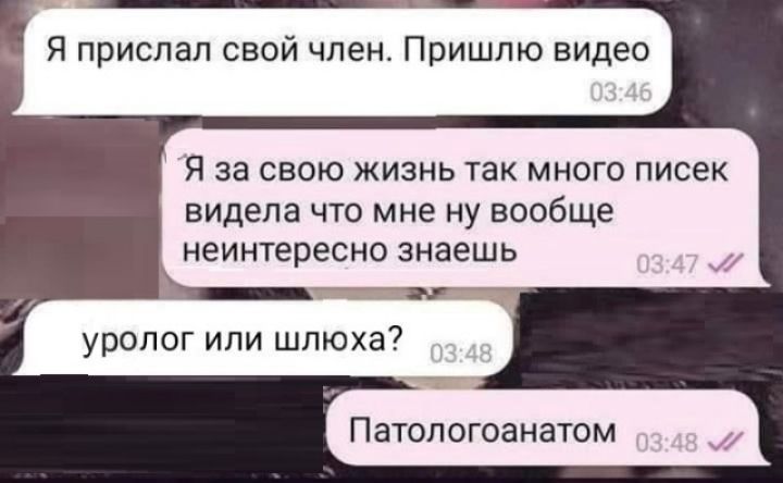 Я прислал свой член Пришлю видео Я за свою жизнь так много писек видела что мне ну вообще неинтересно знаешь уролог или шлюха Патологоанатом