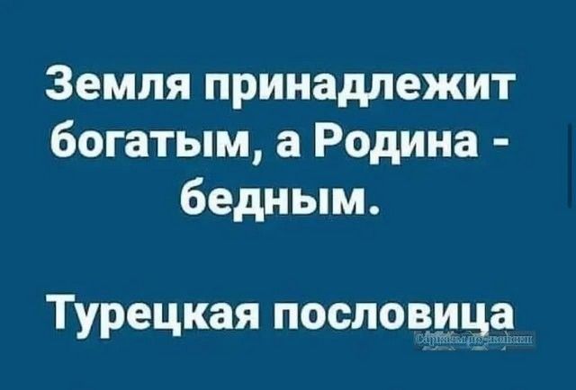 Земля принадлежит богатым а Родина бедным Турецкая пословица