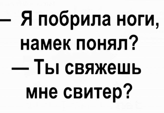 Я побрила ноги намек понял Ты свяжешь мне свитер