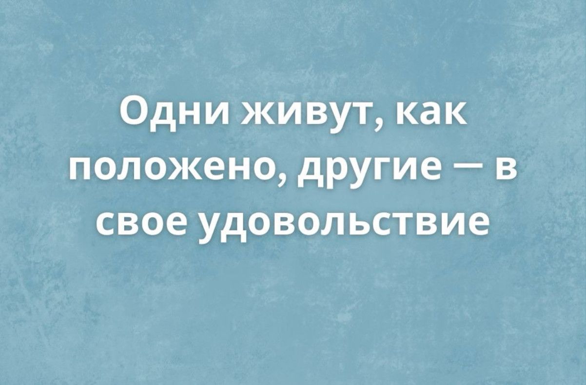 Одни живут как положено другие в свое удовольствие