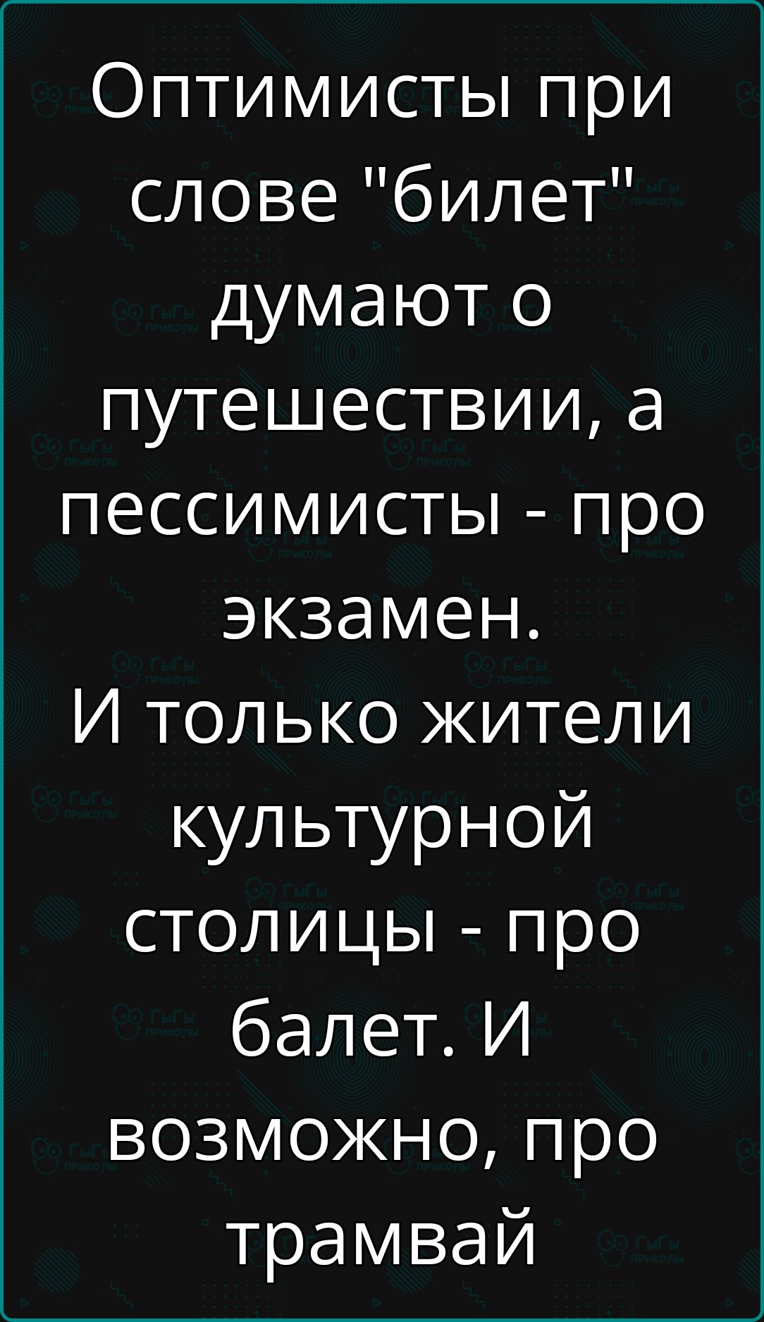 Оптимисты при слове билет думают о путешествии а пессимисты про экзамен И только жители культурной столицы про балет И возможно про трамвай