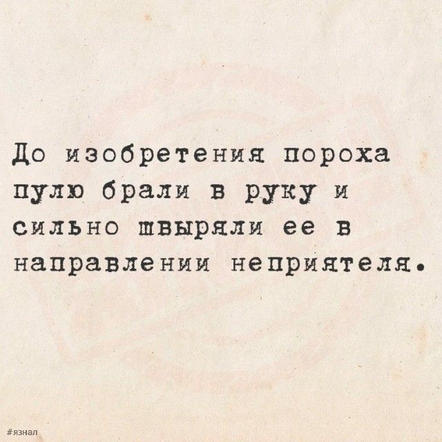 До изобретения пороха пулю брали в руку и сильно швыряли ее в направлении неприятеля