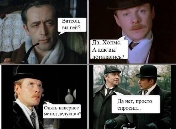 Ватсон, вы гей? Да, Холмс. А как вы логалиус? Опять наверное метод дедукции? Да нет, просто спросил...