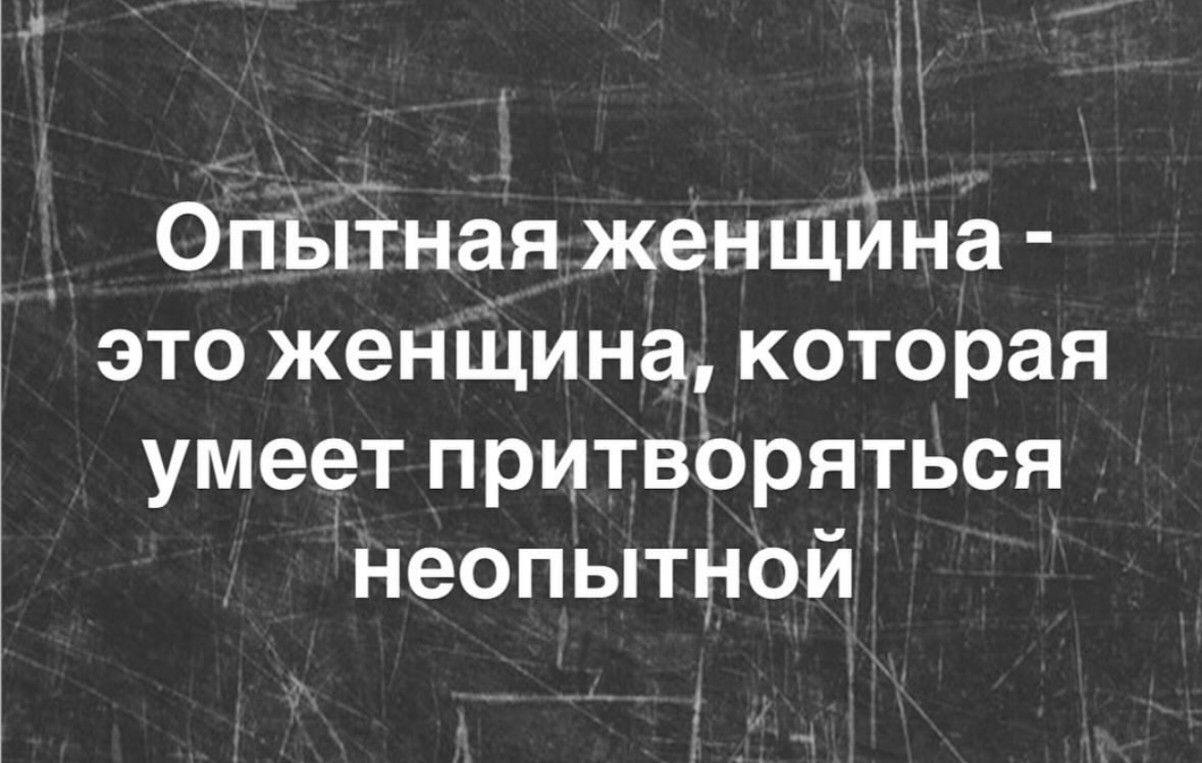 Опытная женщина - это женщина, которая умеет притворяться неопытной