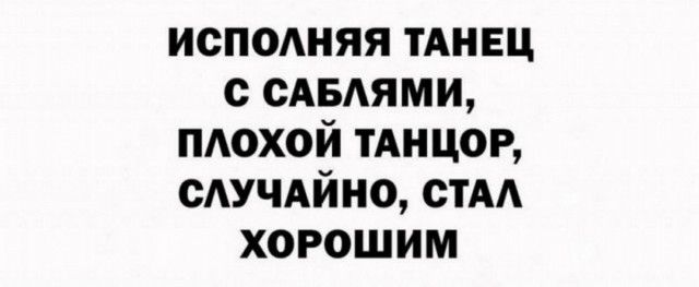 ИСПОЛНЯЯ ТАНЕЦ С САБЛЯМИ, ПЛОХОЙ ТАНЦОР, СЛУЧАЙНО, СТАЛ ХОРОШИМ