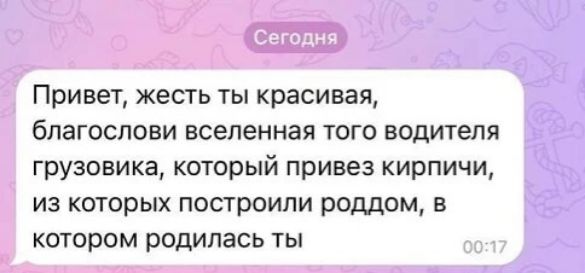 Привет, жесть ты красивая, благослови вселенная того водителя грузовика, который привез кирпичи, из которых построили роддом, в котором родилась ты