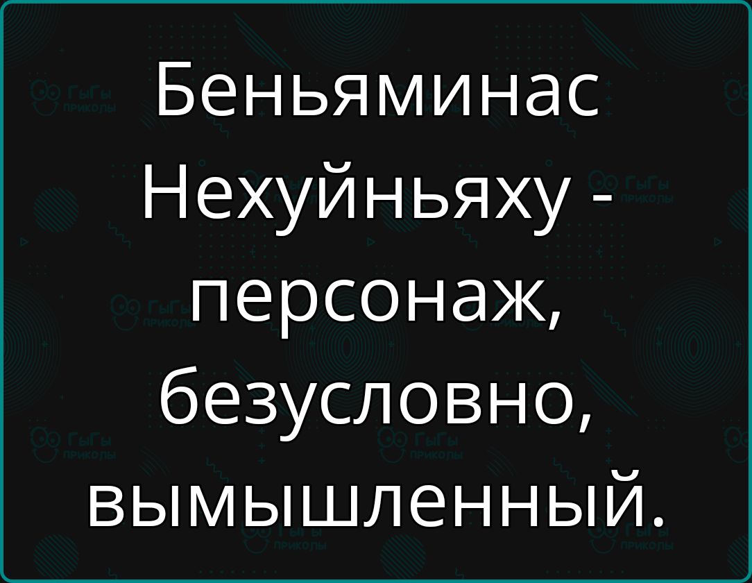 Беньяминас Нехуйняху - персонаж, безусловно, вымышленный.
