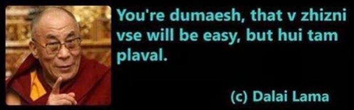 You're dumaesh, that v zhizni vse will be easy, but hui tam plaval.