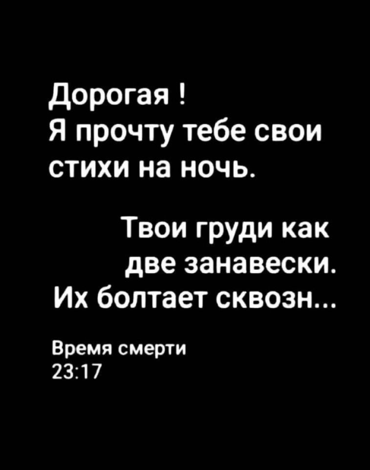 Дорогая !
Я прочту тебе свои стихи на ночь.

Твои груди как две занавески.
Их болтает сквозн...

Время смерти
23:17