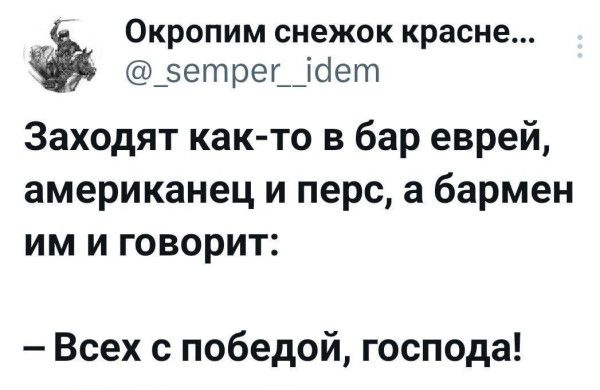 Заходят как-то в бар еврей, американец и перс, а бармен им и говорит:
– Всем с победой, господа!