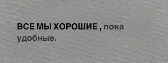 ВСЕ МЫ ХОРОШИЕ, пока удобные.