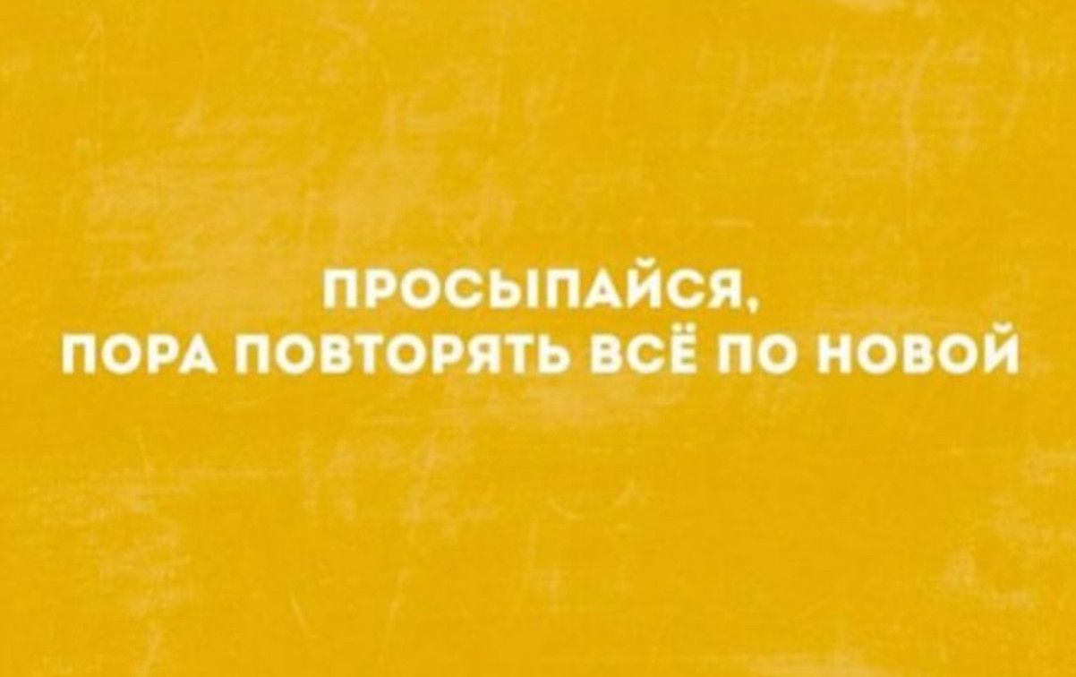 ПРОСЫПАЙСЯ, ПОРА ПОТОРЯТЬ ВСЁ ПО НОВОЙ