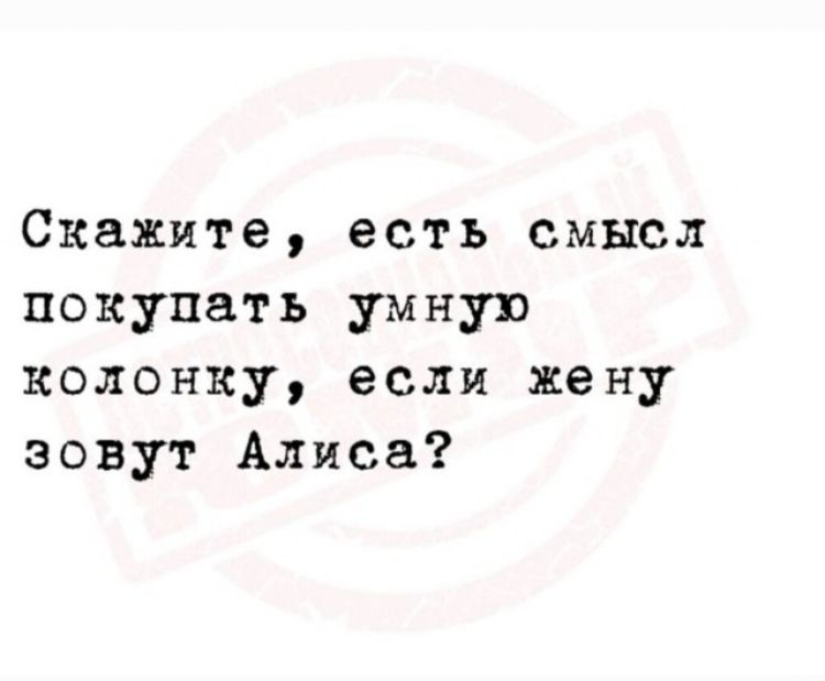Скажите, есть смысл покупать умную колонку, если жену зовут Алиса?