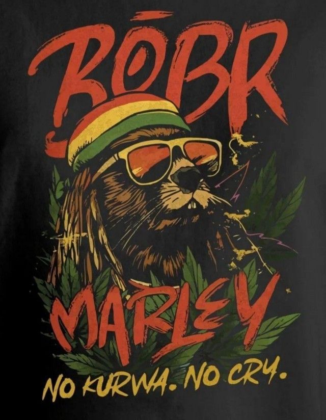 BóBR MARLEY
NO KURWA. NO CRY.