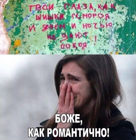 ТВОИ ГЛАЗА, КАК ШИШКИ ГЕМОРОЯ И ДНЕМ И НОЧЬЮ НЕ ДАЮТ ПОКОЯ! БОЖЕ, КАК РОМАНТИЧНО!