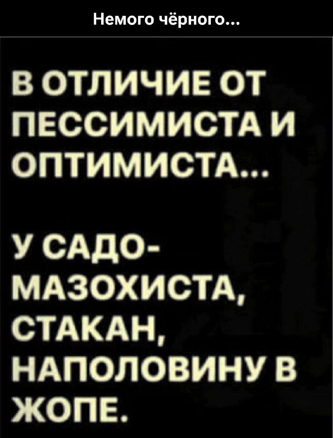В отличие от пессимиста и оптимиста... У садо-мазохиста, стакан, наполовину в жопе.