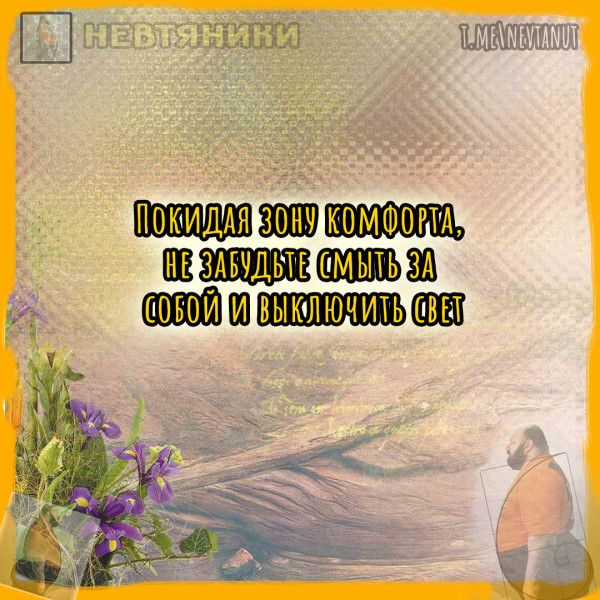 Покидая зону комфорта,
не забудьте смыть за
собой и выключить свет