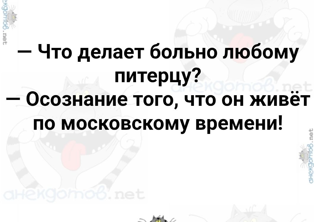 — Что делает больно любому питерцу? — Осознание того, что он живёт по московскому времени!