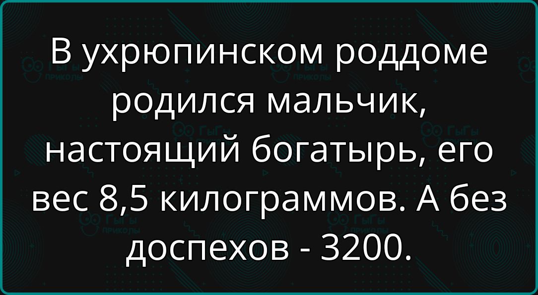 В ухропинском роддоме родился мальчик, настоящий богатырь, его вес 8,5 килограммам. А без доспехов - 3200.